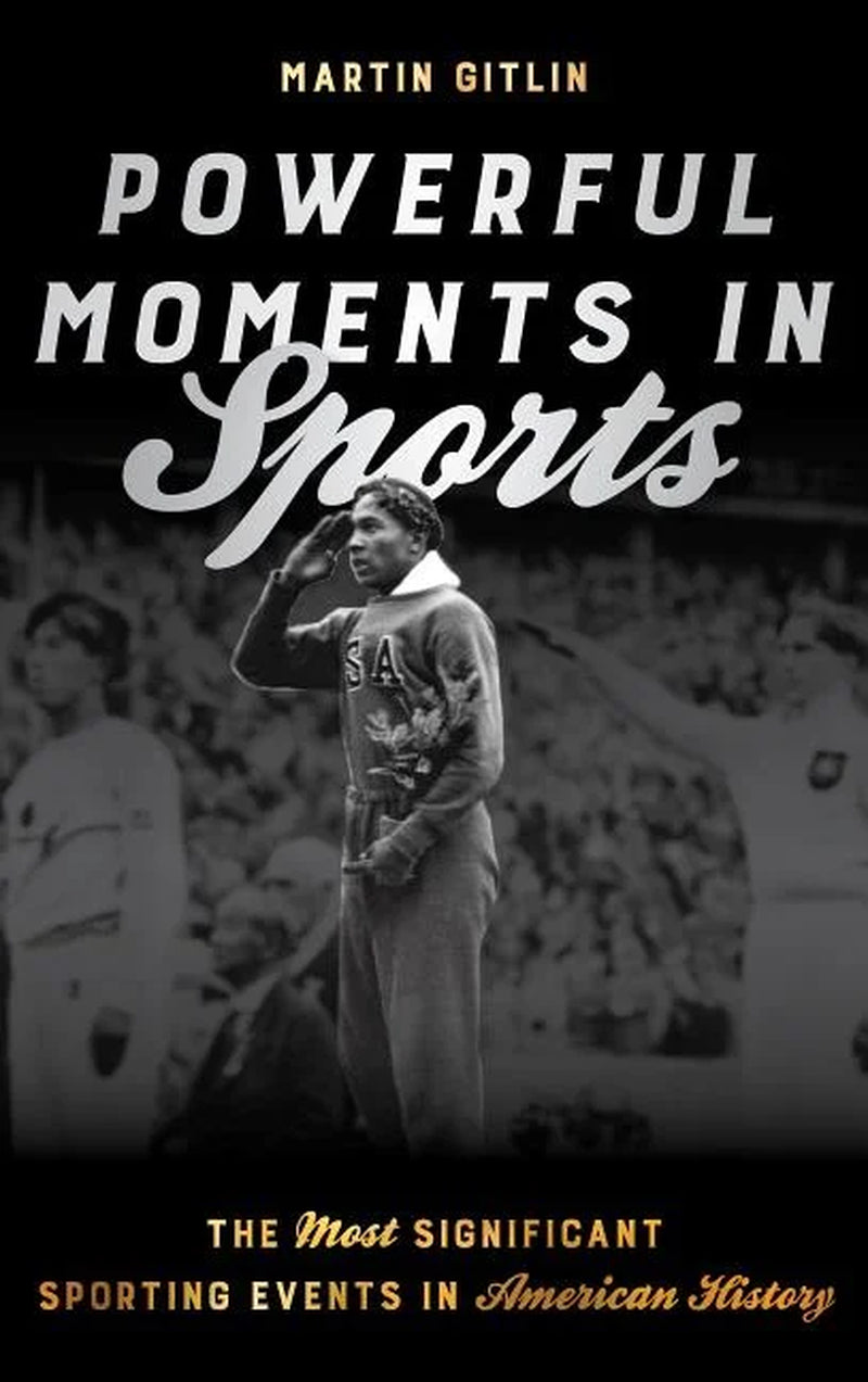 Powerful Moments in Sports: A Comprehensive Exploration of America's Most Influential Sporting Events (Hardcover)